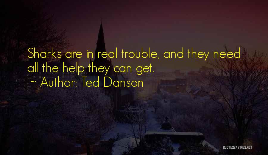 Ted Danson Quotes: Sharks Are In Real Trouble, And They Need All The Help They Can Get.