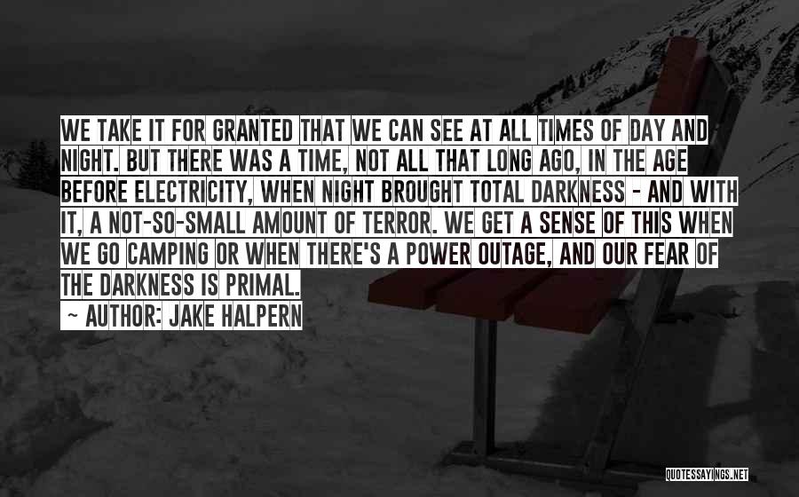 Jake Halpern Quotes: We Take It For Granted That We Can See At All Times Of Day And Night. But There Was A