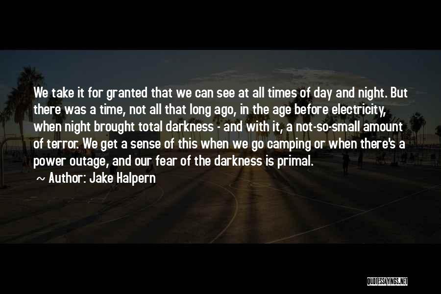 Jake Halpern Quotes: We Take It For Granted That We Can See At All Times Of Day And Night. But There Was A