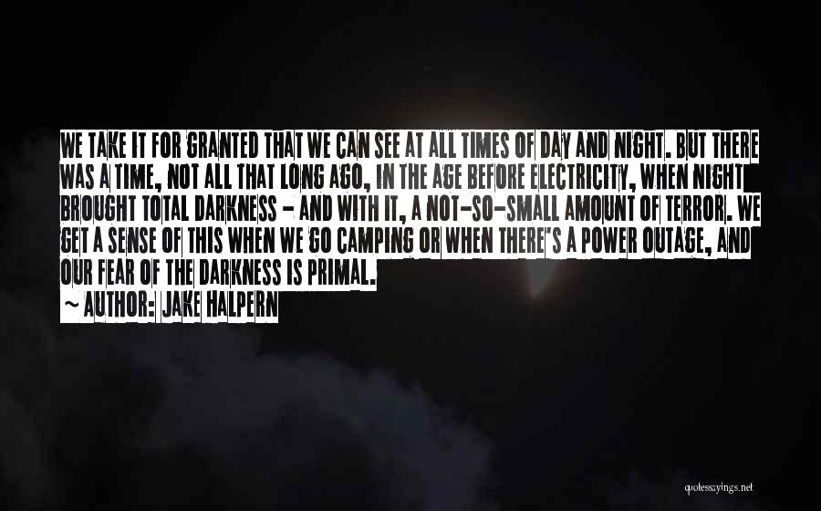 Jake Halpern Quotes: We Take It For Granted That We Can See At All Times Of Day And Night. But There Was A