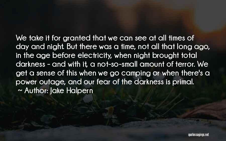 Jake Halpern Quotes: We Take It For Granted That We Can See At All Times Of Day And Night. But There Was A