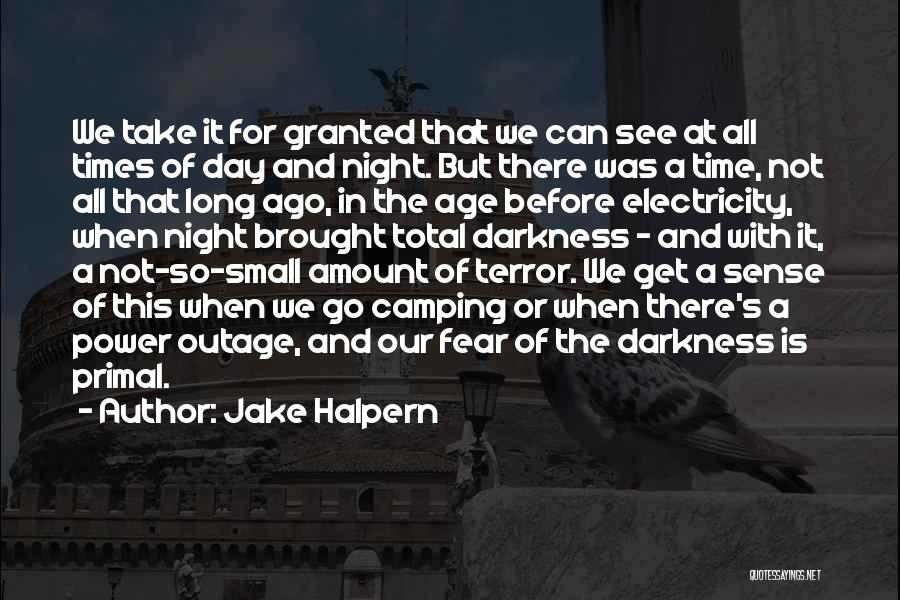 Jake Halpern Quotes: We Take It For Granted That We Can See At All Times Of Day And Night. But There Was A