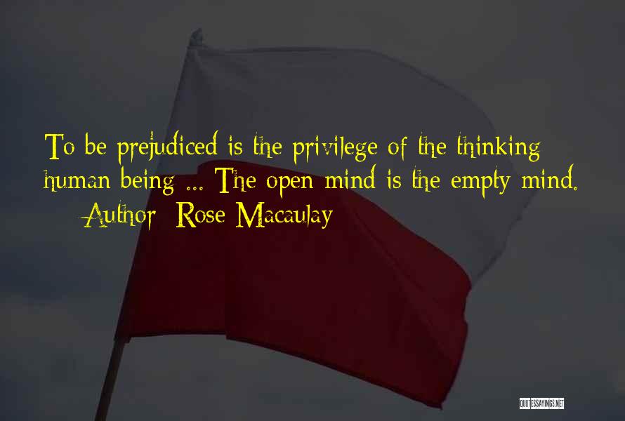 Rose Macaulay Quotes: To Be Prejudiced Is The Privilege Of The Thinking Human Being ... The Open Mind Is The Empty Mind.