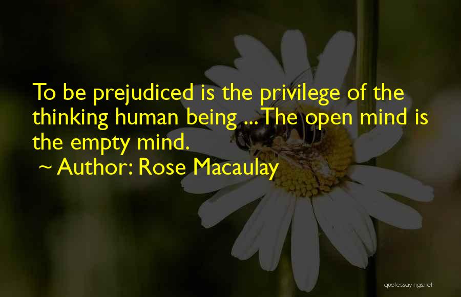 Rose Macaulay Quotes: To Be Prejudiced Is The Privilege Of The Thinking Human Being ... The Open Mind Is The Empty Mind.