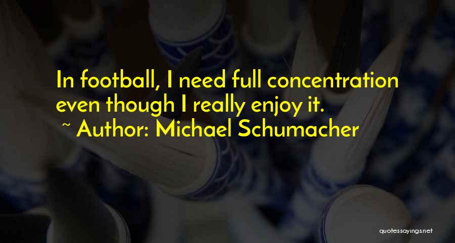 Michael Schumacher Quotes: In Football, I Need Full Concentration Even Though I Really Enjoy It.