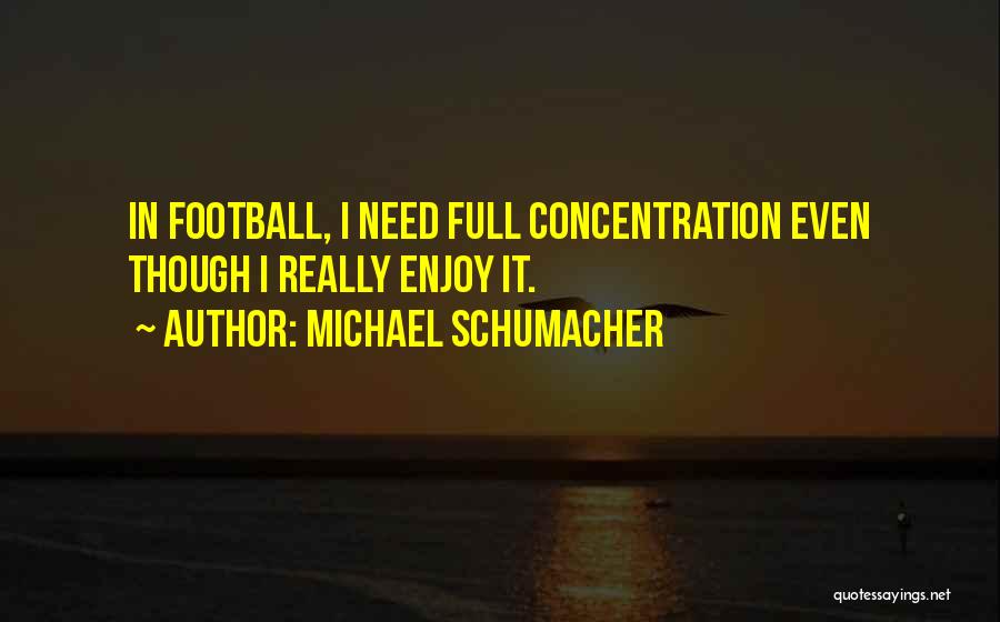 Michael Schumacher Quotes: In Football, I Need Full Concentration Even Though I Really Enjoy It.