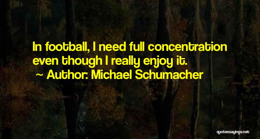 Michael Schumacher Quotes: In Football, I Need Full Concentration Even Though I Really Enjoy It.