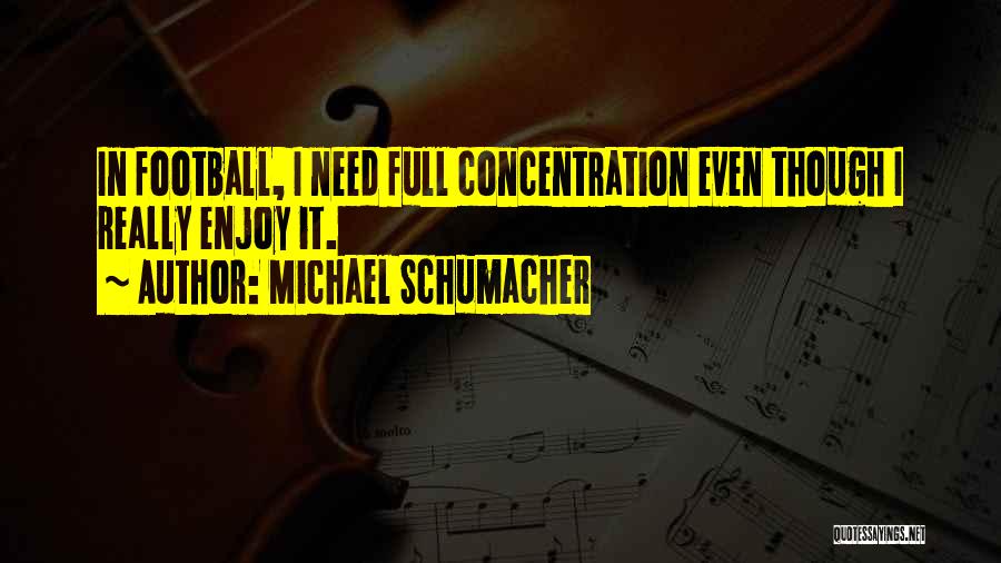 Michael Schumacher Quotes: In Football, I Need Full Concentration Even Though I Really Enjoy It.