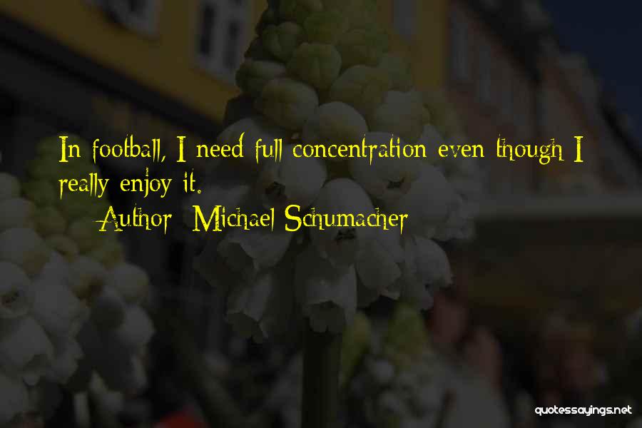 Michael Schumacher Quotes: In Football, I Need Full Concentration Even Though I Really Enjoy It.