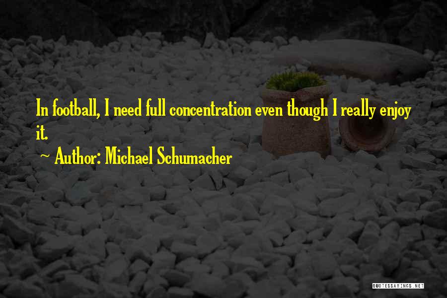 Michael Schumacher Quotes: In Football, I Need Full Concentration Even Though I Really Enjoy It.