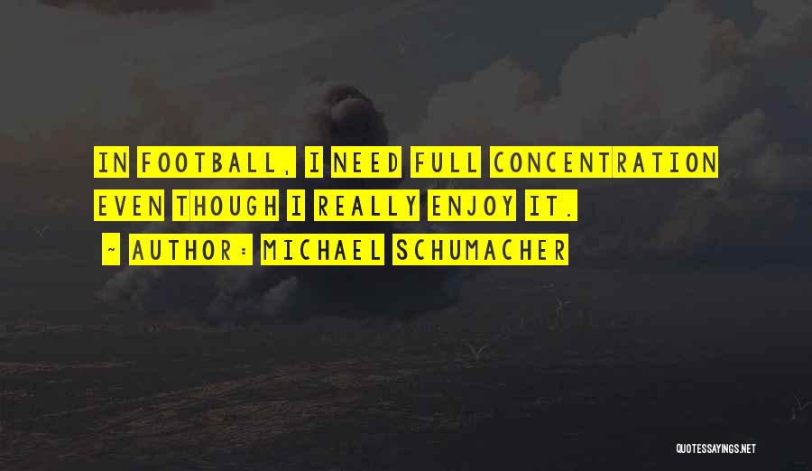 Michael Schumacher Quotes: In Football, I Need Full Concentration Even Though I Really Enjoy It.