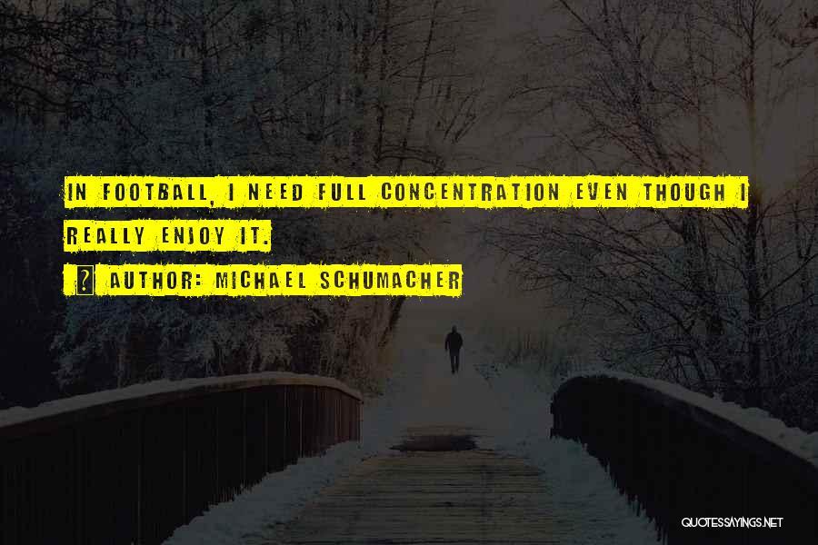 Michael Schumacher Quotes: In Football, I Need Full Concentration Even Though I Really Enjoy It.