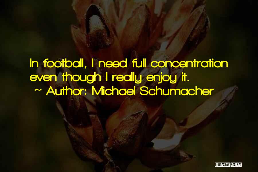 Michael Schumacher Quotes: In Football, I Need Full Concentration Even Though I Really Enjoy It.