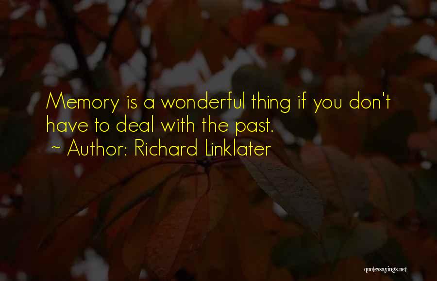 Richard Linklater Quotes: Memory Is A Wonderful Thing If You Don't Have To Deal With The Past.