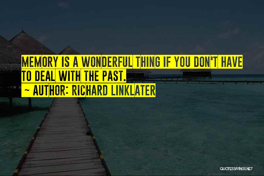 Richard Linklater Quotes: Memory Is A Wonderful Thing If You Don't Have To Deal With The Past.