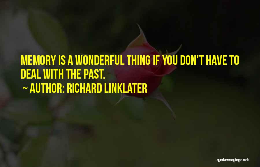 Richard Linklater Quotes: Memory Is A Wonderful Thing If You Don't Have To Deal With The Past.