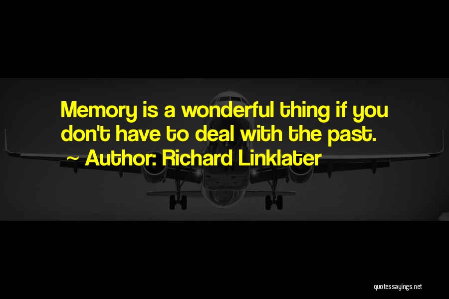 Richard Linklater Quotes: Memory Is A Wonderful Thing If You Don't Have To Deal With The Past.