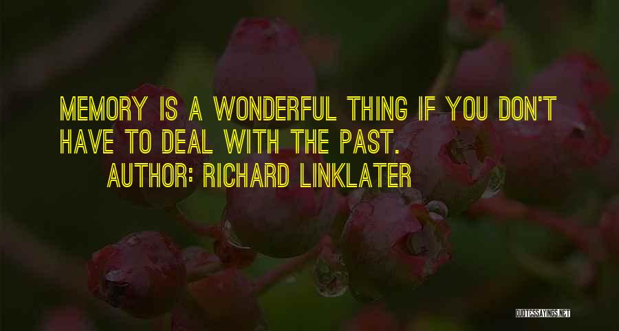 Richard Linklater Quotes: Memory Is A Wonderful Thing If You Don't Have To Deal With The Past.