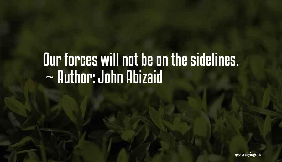 John Abizaid Quotes: Our Forces Will Not Be On The Sidelines.
