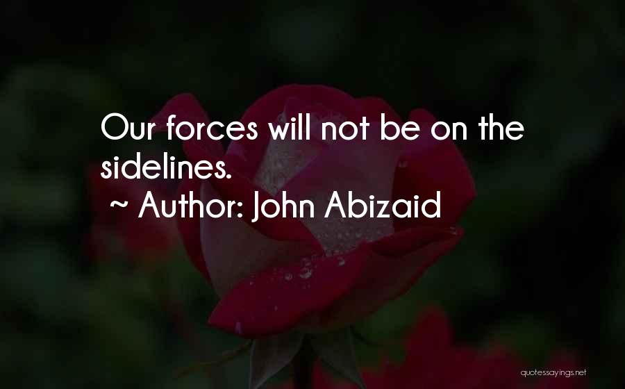 John Abizaid Quotes: Our Forces Will Not Be On The Sidelines.