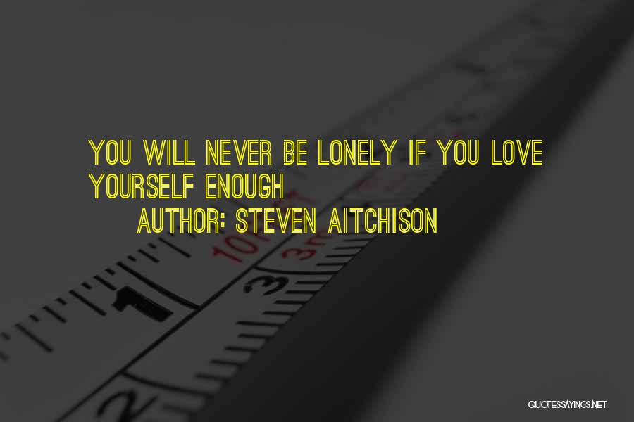 Steven Aitchison Quotes: You Will Never Be Lonely If You Love Yourself Enough