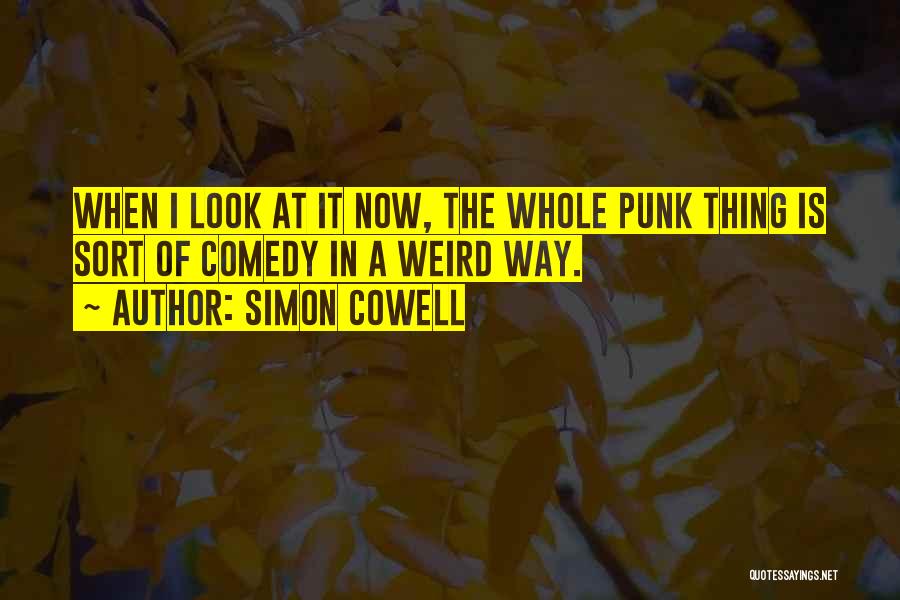 Simon Cowell Quotes: When I Look At It Now, The Whole Punk Thing Is Sort Of Comedy In A Weird Way.
