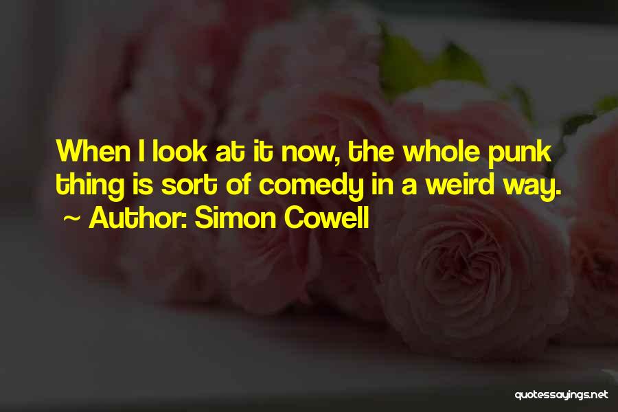 Simon Cowell Quotes: When I Look At It Now, The Whole Punk Thing Is Sort Of Comedy In A Weird Way.