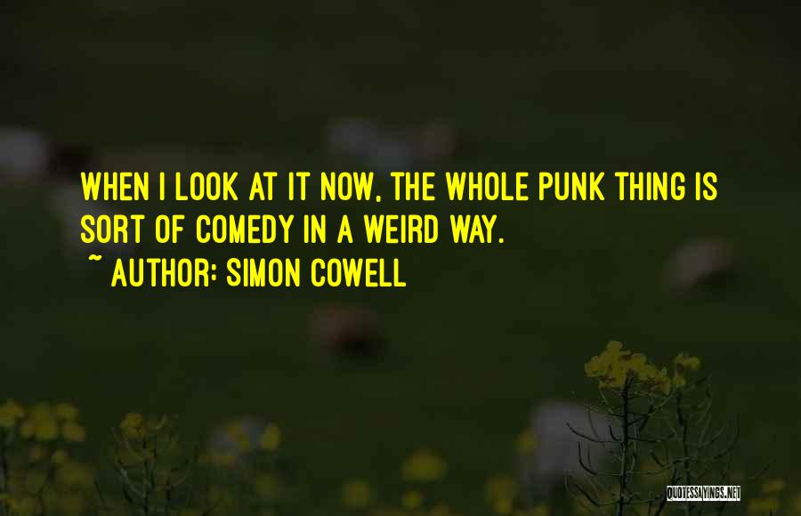 Simon Cowell Quotes: When I Look At It Now, The Whole Punk Thing Is Sort Of Comedy In A Weird Way.