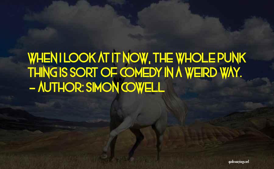 Simon Cowell Quotes: When I Look At It Now, The Whole Punk Thing Is Sort Of Comedy In A Weird Way.