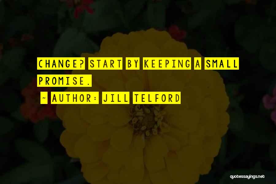 Jill Telford Quotes: Change? Start By Keeping A Small Promise.