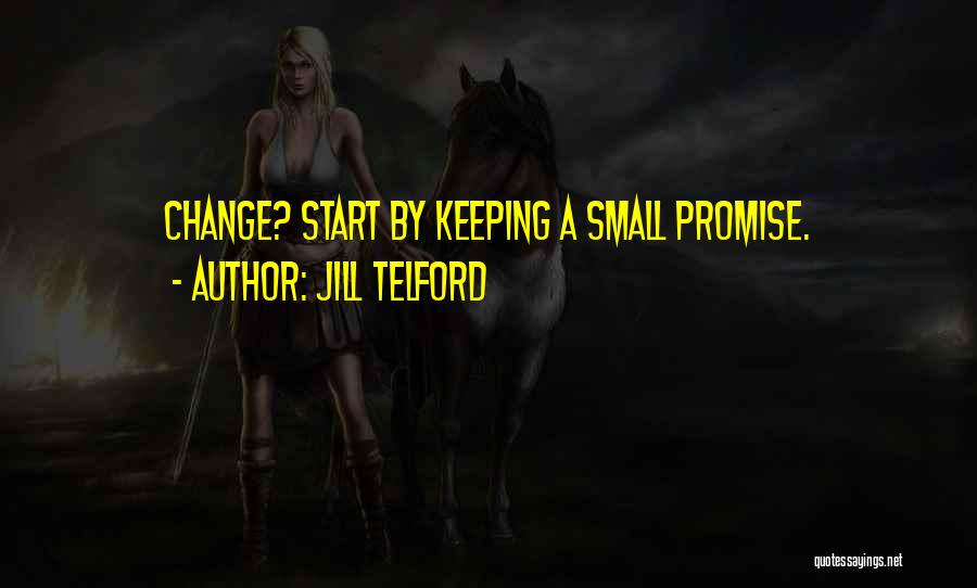 Jill Telford Quotes: Change? Start By Keeping A Small Promise.