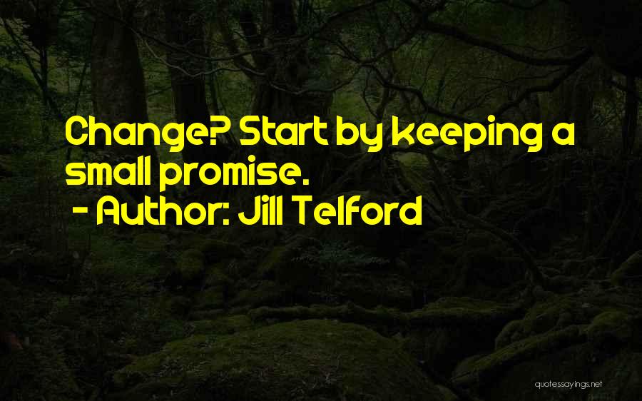 Jill Telford Quotes: Change? Start By Keeping A Small Promise.