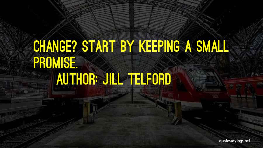 Jill Telford Quotes: Change? Start By Keeping A Small Promise.