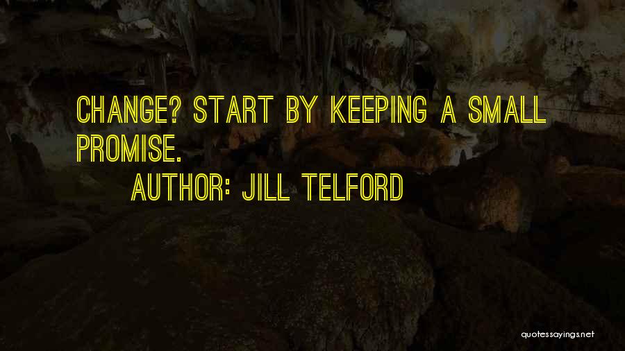 Jill Telford Quotes: Change? Start By Keeping A Small Promise.
