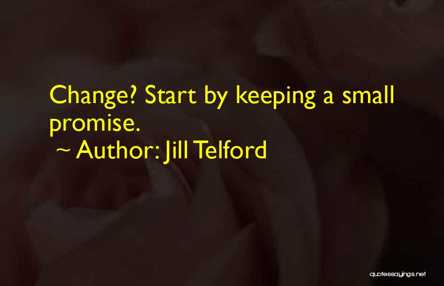 Jill Telford Quotes: Change? Start By Keeping A Small Promise.