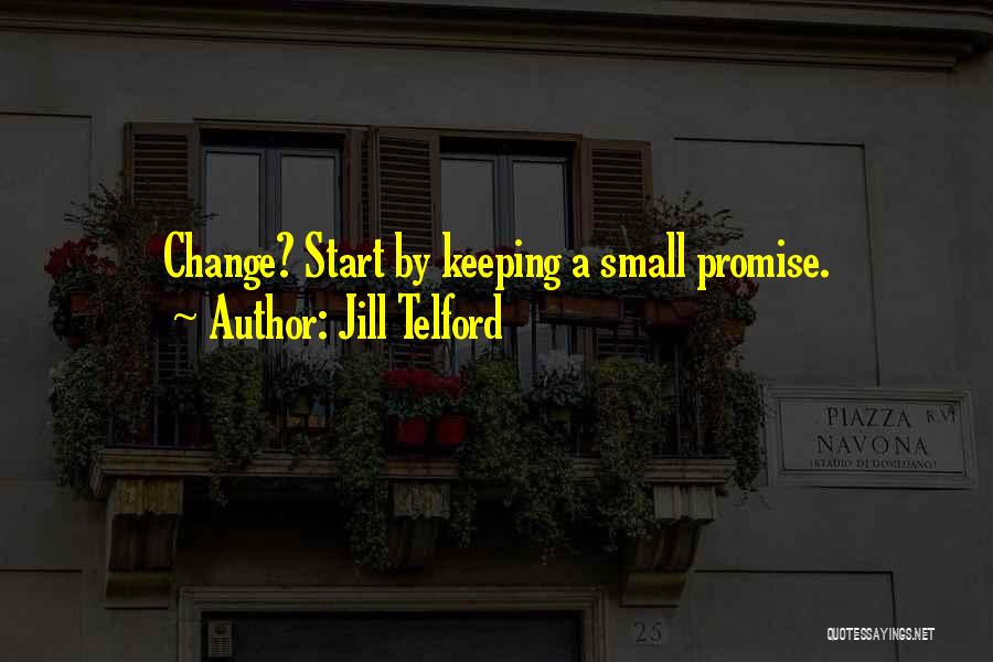 Jill Telford Quotes: Change? Start By Keeping A Small Promise.