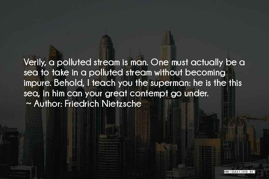 Friedrich Nietzsche Quotes: Verily, A Polluted Stream Is Man. One Must Actually Be A Sea To Take In A Polluted Stream Without Becoming