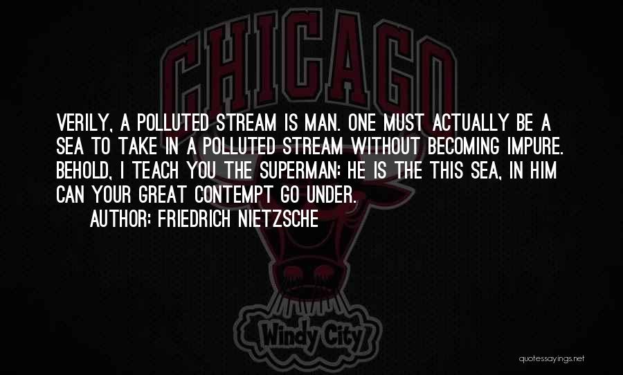 Friedrich Nietzsche Quotes: Verily, A Polluted Stream Is Man. One Must Actually Be A Sea To Take In A Polluted Stream Without Becoming