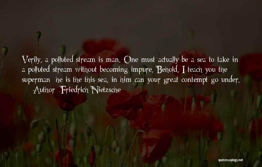 Friedrich Nietzsche Quotes: Verily, A Polluted Stream Is Man. One Must Actually Be A Sea To Take In A Polluted Stream Without Becoming