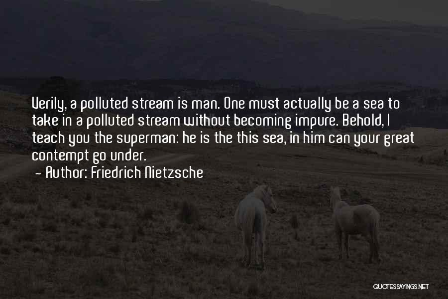 Friedrich Nietzsche Quotes: Verily, A Polluted Stream Is Man. One Must Actually Be A Sea To Take In A Polluted Stream Without Becoming