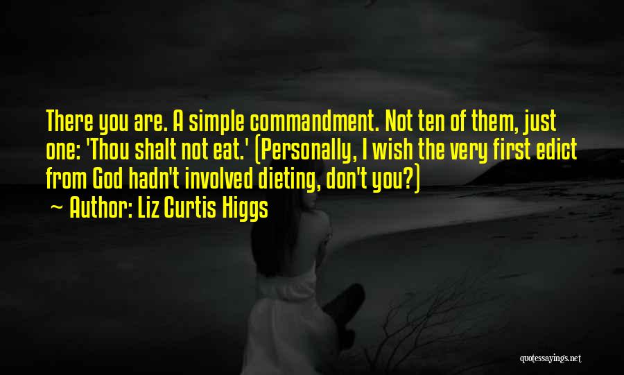 Liz Curtis Higgs Quotes: There You Are. A Simple Commandment. Not Ten Of Them, Just One: 'thou Shalt Not Eat.' (personally, I Wish The