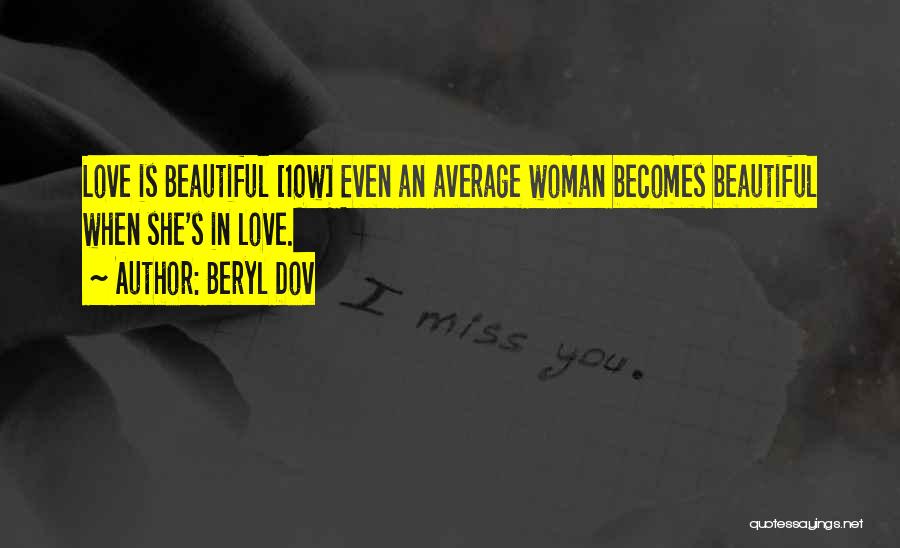 Beryl Dov Quotes: Love Is Beautiful [10w] Even An Average Woman Becomes Beautiful When She's In Love.