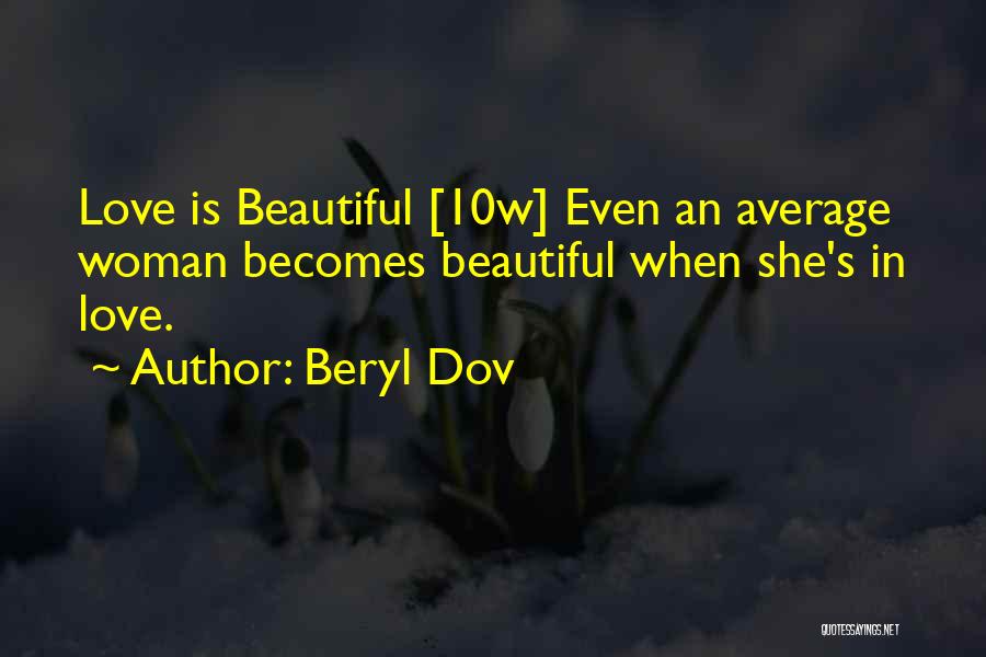 Beryl Dov Quotes: Love Is Beautiful [10w] Even An Average Woman Becomes Beautiful When She's In Love.