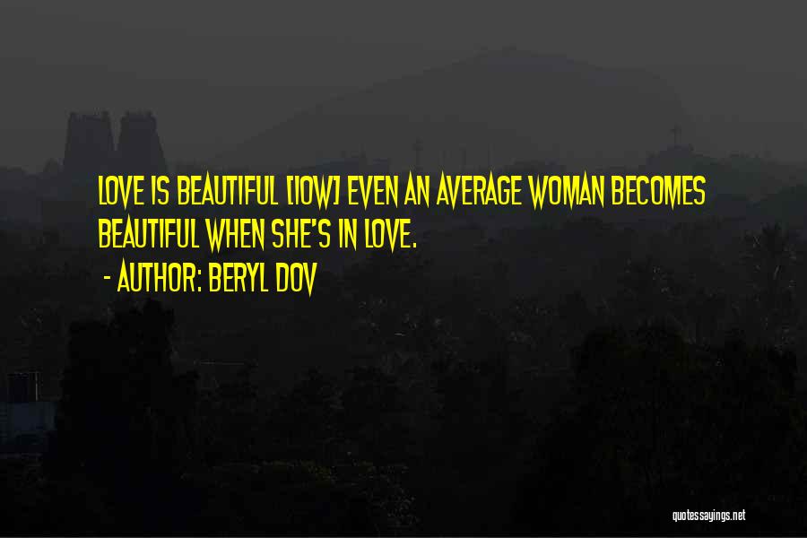 Beryl Dov Quotes: Love Is Beautiful [10w] Even An Average Woman Becomes Beautiful When She's In Love.
