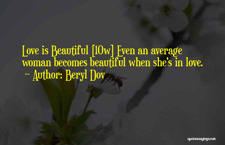Beryl Dov Quotes: Love Is Beautiful [10w] Even An Average Woman Becomes Beautiful When She's In Love.