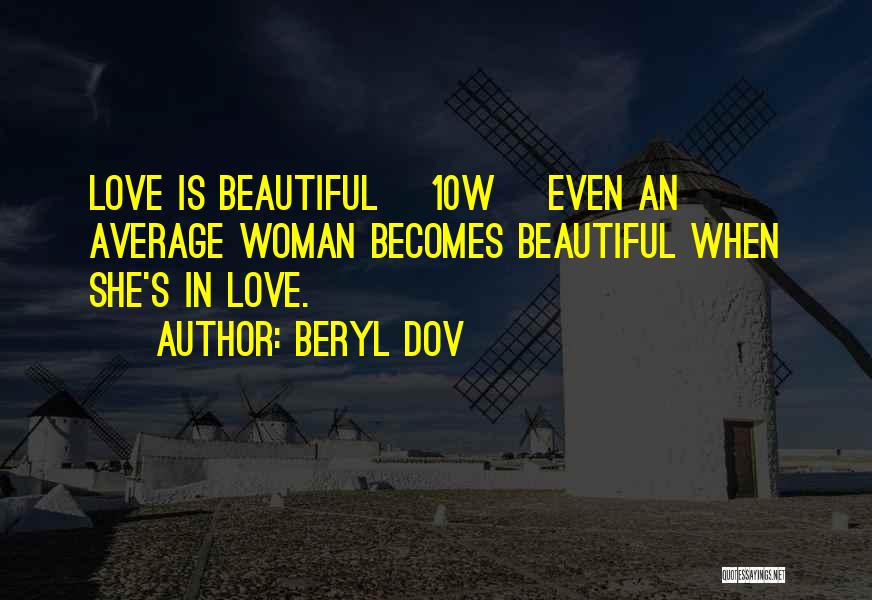 Beryl Dov Quotes: Love Is Beautiful [10w] Even An Average Woman Becomes Beautiful When She's In Love.