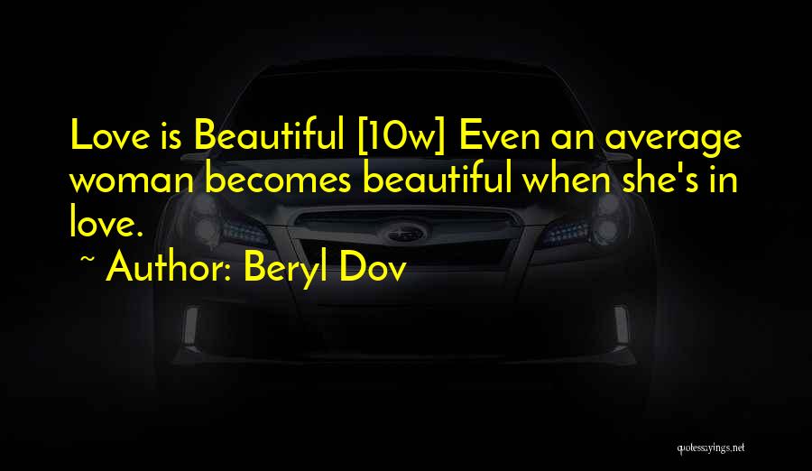 Beryl Dov Quotes: Love Is Beautiful [10w] Even An Average Woman Becomes Beautiful When She's In Love.