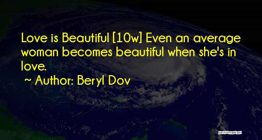 Beryl Dov Quotes: Love Is Beautiful [10w] Even An Average Woman Becomes Beautiful When She's In Love.