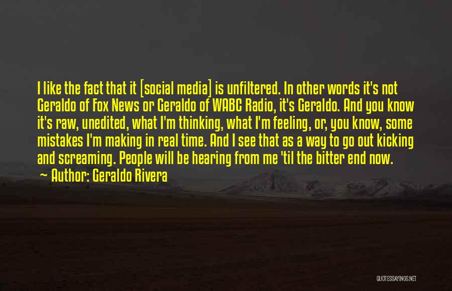 Geraldo Rivera Quotes: I Like The Fact That It [social Media] Is Unfiltered. In Other Words It's Not Geraldo Of Fox News Or