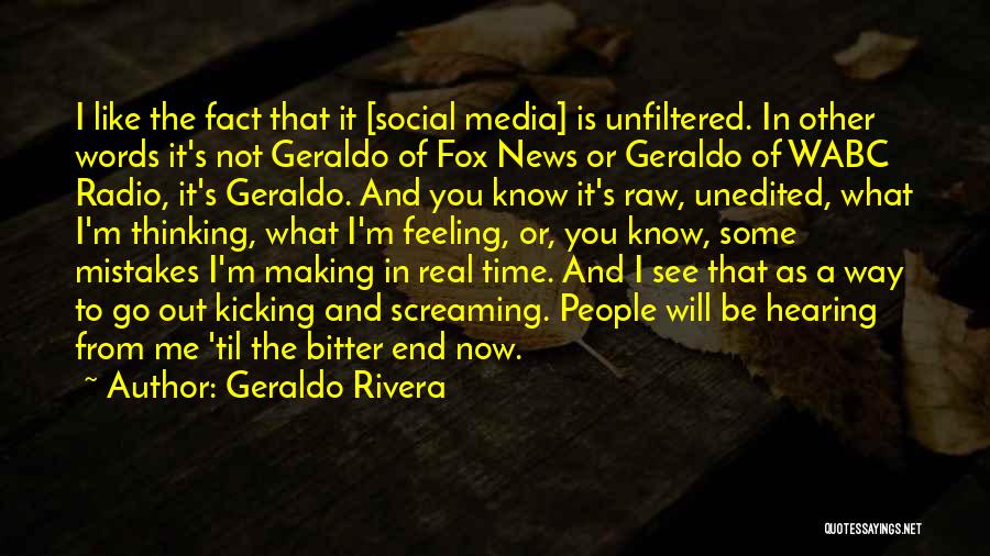 Geraldo Rivera Quotes: I Like The Fact That It [social Media] Is Unfiltered. In Other Words It's Not Geraldo Of Fox News Or